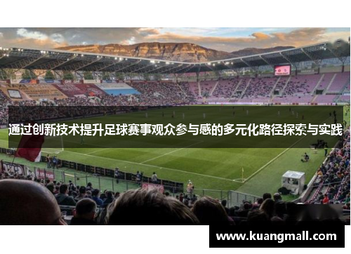 通过创新技术提升足球赛事观众参与感的多元化路径探索与实践