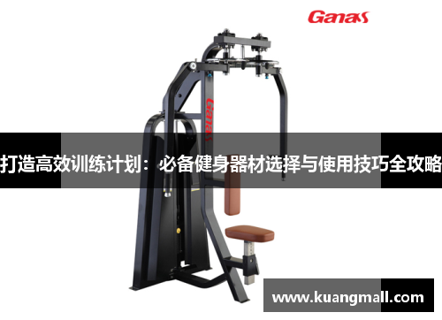 打造高效训练计划：必备健身器材选择与使用技巧全攻略